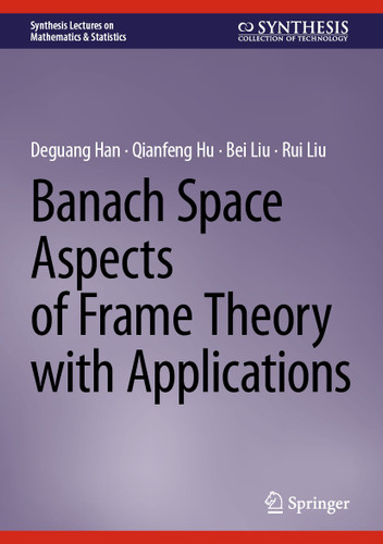 Banach Space Aspects of Frame Theory with Applications (Synthesis Lectures on Mathematics & Statistics) book cover by Deguang Han, Qianfeng Hu, Bei Liu, Rui Liu