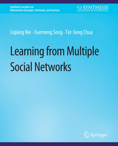 Learning from Multiple Social Networks (Synthesis Lectures on Information Concepts, Retrieval, and Services) book cover by Liqiang Nie, Xuemeng Song, Tat-Seng Chua