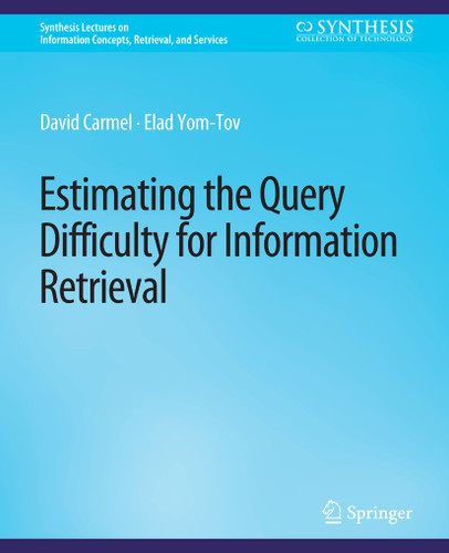 Estimating the Query Difficulty for Information Retrieval (Synthesis Lectures on Information Concepts, Retrieval, and Services) book cover by David Carmel, Elad Yom-Tov