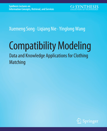 Compatibility Modeling: Data and Knowledge Applications for Clothing Matching (Synthesis Lectures on Information Concepts, Retrieval, and Services) book cover by Xuemeng Song, Liqiang Nie, Yinglong Wang