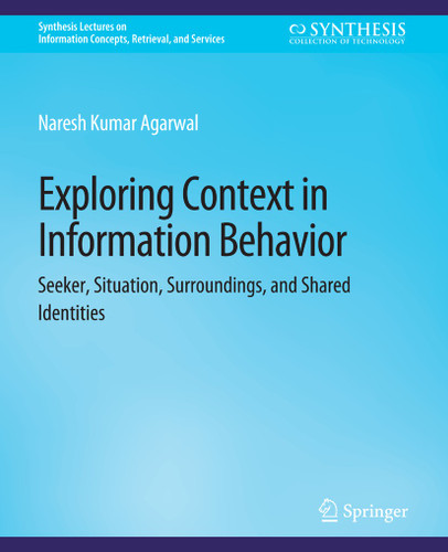 Exploring Context in Information Behavior: Seeker, Situation, Surroundings, and Shared Identities (Synthesis Lectures on Information Concepts, Retrieval, and Services) book cover by Naresh Kumar Agarwal