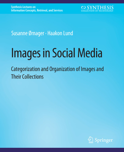Images in Social Media: Categorization and Organization of Images and Their Collections (Synthesis Lectures on Information Concepts, Retrieval, and Services) book cover by Susanne Ørnager, Haakon Lund