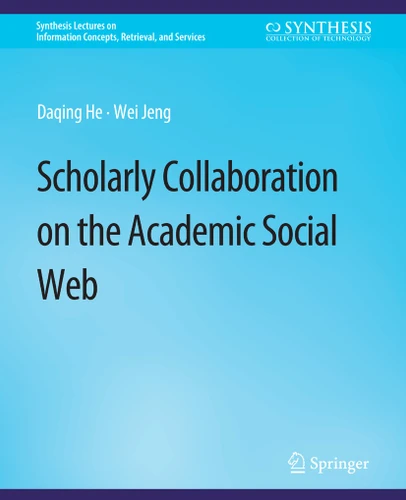 Scholarly Collaboration on the Academic Social Web (Synthesis Lectures on Information Concepts, Retrieval, and Services) book cover by Daqing He, Wei Jeng