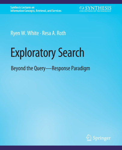 Exploratory Search: Beyond the Query-Response Paradigm (Synthesis Lectures on Information Concepts, Retrieval, and Services) book cover by Ryen White, Resa Roth