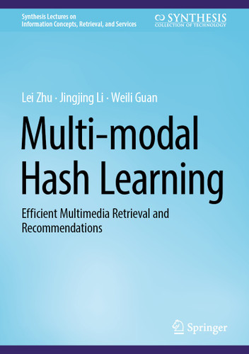 Multi-modal Hash Learning: Efficient Multimedia Retrieval and Recommendations (Synthesis Lectures on Information Concepts, Retrieval, and Services) book cover by Lei Zhu, Jingjing Li, Weili Guan