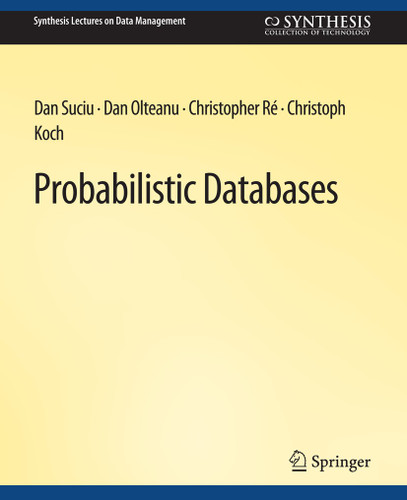 Probabilistic Databases (Synthesis Lectures on Data Management) book cover by Dan Suciu, Dan Olteanu, Christopher Re, Christoph Koch