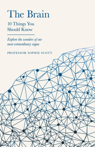 The Brain: 10 Things You Should Know: 10 Things You Should Know (10 Things You Should Know) book cover by Professor Sophie Scott