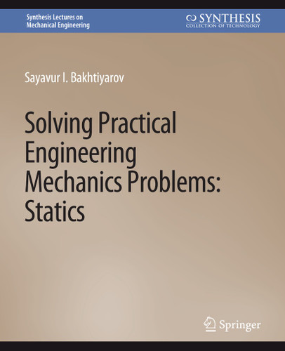 Solving Practical Engineering Mechanics Problems: Statics (Synthesis Lectures on Mechanical Engineering) book cover by Sayavur I. Bakhtiyarov
