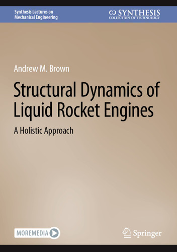 Structural Dynamics of Liquid Rocket Engines: A Holistic Approach (Synthesis Lectures on Mechanical Engineering) book cover by Andrew M. Brown