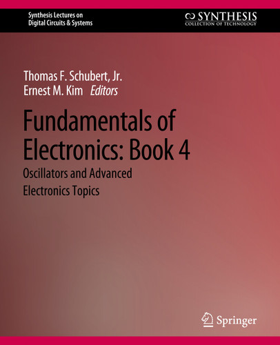 Fundamentals of Electronics: Book 4 Oscillators and Advanced Electronics Topics (Synthesis Lectures on Digital Circuits & Systems) book cover by Thomas F. Schubert, Ernest M. Kim