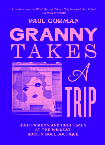Granny Takes a Trip: High Fashion and High Times at the Wildest Rock 'n' Roll Boutique book cover by Paul Gorman