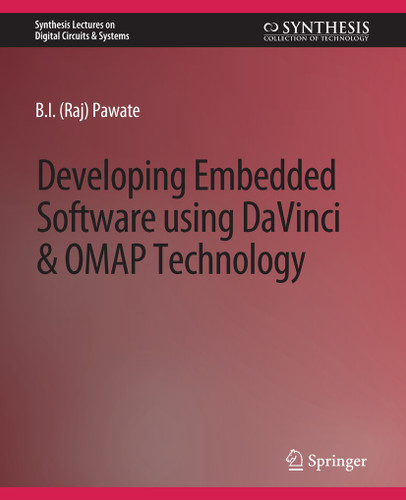Developing Embedded Software using DaVinci and OMAP Technology (Synthesis Lectures on Digital Circuits & Systems) book cover by B.I. Pawate