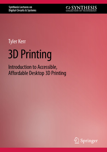 3D Printing: Introduction to Accessible, Affordable Desktop 3D Printing (Synthesis Lectures on Digital Circuits & Systems) book cover by Tyler Kerr