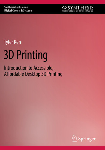 3D Printing: Introduction to Accessible, Affordable Desktop 3D Printing (Synthesis Lectures on Digital Circuits & Systems) book cover by Tyler Kerr