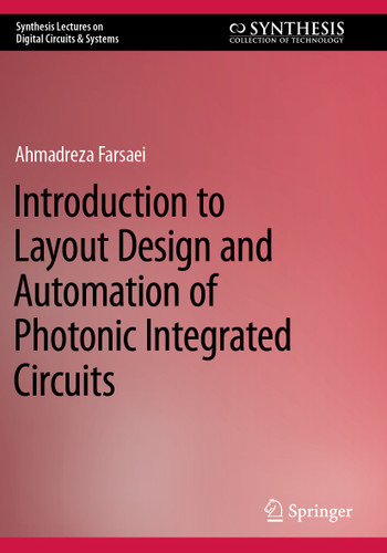 Introduction to Layout Design and Automation of Photonic Integrated Circuits (Synthesis Lectures on Digital Circuits & Systems) book cover by Ahmadreza Farsaei