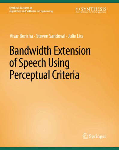 Bandwidth Extension of Speech Using Perceptual Criteria (Synthesis Lectures on Algorithms and Software in Engineering) book cover by Visar Berisha, Steven Sandoval, Julie Liss