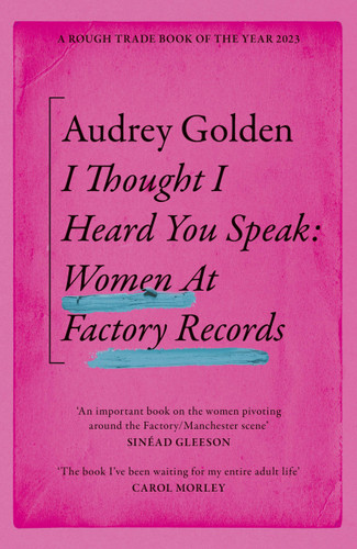 I Thought I Heard You Speak: Women at Factory Records book cover by Audrey Golden