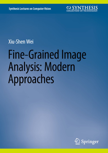 Fine-Grained Image Analysis: Modern Approaches (Synthesis Lectures on Computer Vision) book cover by Xiu-Shen Wei
