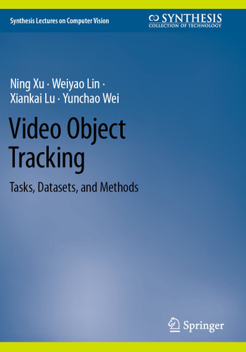 Video Object Tracking: Tasks, Datasets, and Methods (Synthesis Lectures on Computer Vision) book cover by Ning Xu, Weiyao Lin, Xiankai Lu, Yunchao Wei