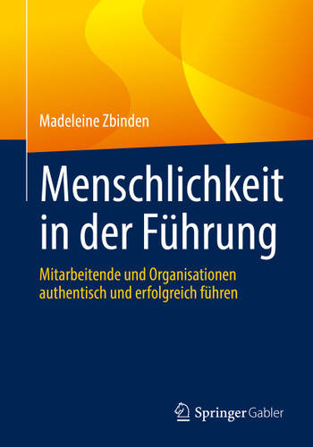 Menschlichkeit in der Führung: Mitarbeitende und Organisationen authentisch und erfolgreich führen book cover by Madeleine Zbinden