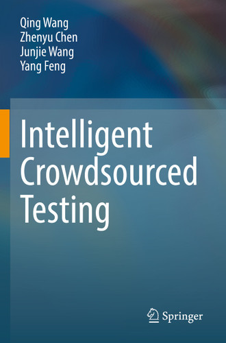Intelligent Crowdsourced Testing book cover by Qing Wang, Zhenyu Chen, Junjie Wang, Yang Feng