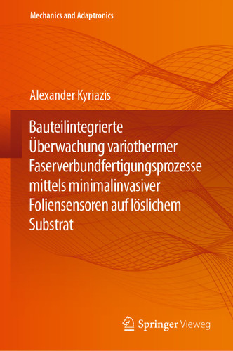 Bauteilintegrierte Überwachung variothermer Faserverbundfertigungsprozesse mittels minimalinvasiver Foliensensoren auf löslichem Substrat (Mechanics and Adaptronics) book cover by Alexander Kyriazis