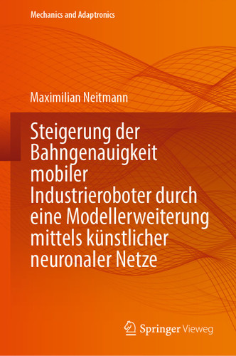 Steigerung der Bahngenauigkeit mobiler Industrieroboter durch eine Modellerweiterung mittels künstlicher neuronaler Netze (Mechanics and Adaptronics) book cover by Maximilian Neitmann
