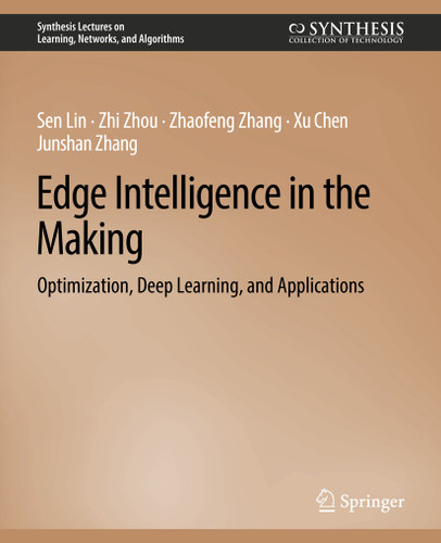 Edge Intelligence in the Making: Optimization, Deep Learning, and Applications (Synthesis Lectures on Learning, Networks, and Algorithms) book cover by Sen Lin, Zhi Zhou, Zhaofeng Zhang, Xu Chen, Junshan Zhang