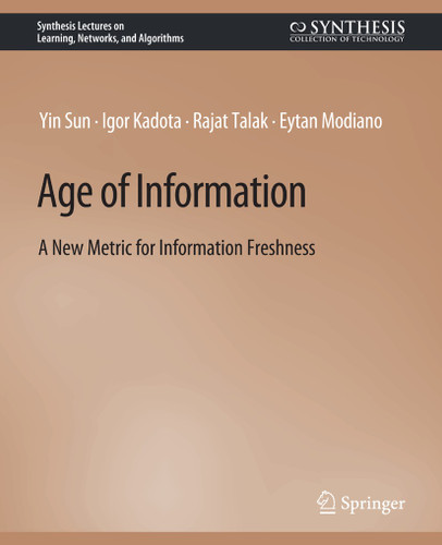 Age of Information: A New Metric for Information Freshness (Synthesis Lectures on Learning, Networks, and Algorithms) book cover by Yin Sun, Igor Kadota, Rajat Talak, Eytan Modiano