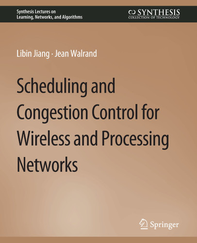 Scheduling and Congestion Control for Wireless and Processing Networks (Synthesis Lectures on Learning, Networks, and Algorithms) book cover by Libin Jiang, Jean Walrand