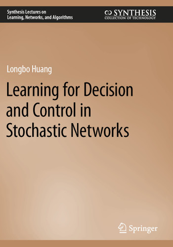 Learning for Decision and Control in Stochastic Networks (Synthesis Lectures on Learning, Networks, and Algorithms) book cover by Longbo Huang