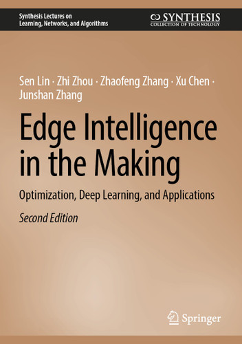 Edge Intelligence in the Making: Optimization, Deep Learning, and Applications (Synthesis Lectures on Learning, Networks, and Algorithms) book cover by Sen Lin, Zhi Zhou, Zhaofeng Zhang, Xu Chen, Junshan Zhang
