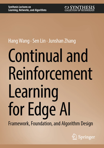 Continual and Reinforcement Learning for Edge AI: Framework, Foundation, and Algorithm Design (Synthesis Lectures on Learning, Networks, and Algorithms) book cover by Hang Wang, Sen Lin, Junshan Zhang