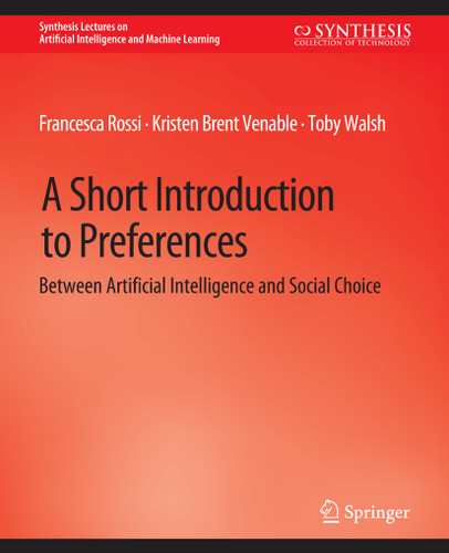 A Short Introduction to Preferences: Between AI and Social Choice (Synthesis Lectures on Artificial Intelligence and Machine Learning) book cover by Francesca Rossi, Kristen Brent Venable, Toby Walsh