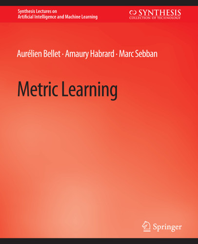 Metric Learning (Synthesis Lectures on Artificial Intelligence and Machine Learning) book cover by Aurélien Bellet, Amaury Habrard, Marc Sebban