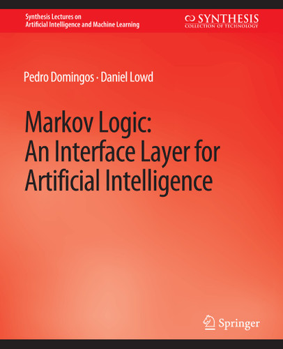 Markov Logic: An Interface Layer for Artificial Intelligence (Synthesis Lectures on Artificial Intelligence and Machine Learning) book cover by Pedro Domingos, Daniel Lowd