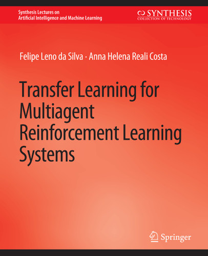 Transfer Learning for Multiagent Reinforcement Learning Systems (Synthesis Lectures on Artificial Intelligence and Machine Learning) book cover by Felipe Leno da Silva, Anna Helena Reali Costa