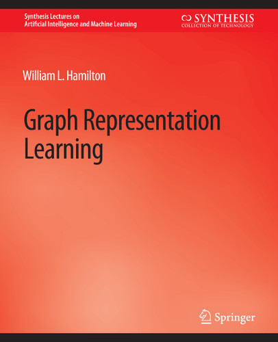 Graph Representation Learning (Synthesis Lectures on Artificial Intelligence and Machine Learning) book cover by William L. Hamilton