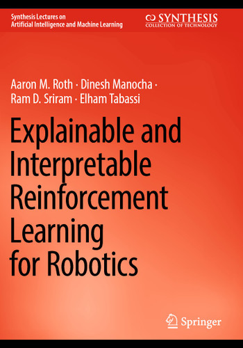 Explainable and Interpretable Reinforcement Learning for Robotics (Synthesis Lectures on Artificial Intelligence and Machine Learning) book cover by Aaron M. Roth, Dinesh Manocha, Ram D. Sriram, Elham Tabassi