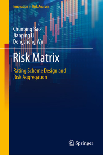 Risk Matrix: Rating Scheme Design and Risk Aggregation (Innovation in Risk Analysis) book cover by Chunbing Bao, Jianping Li, Dengsheng Wu