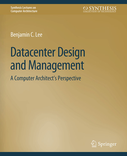 Datacenter Design and Management: A Computer Architect’s Perspective (Synthesis Lectures on Computer Architecture) book cover by Benjamin C. Lee