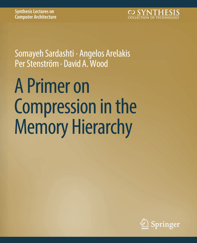 A Primer on Compression in the Memory Hierarchy (Synthesis Lectures on Computer Architecture) book cover by Somayeh Sardashti, Angelos Arelakis, Per Stenström, David A. Wood