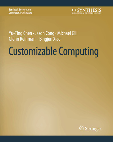 Customizable Computing (Synthesis Lectures on Computer Architecture) book cover by Yu-Ting Chen, Jason Cong, Michael Gill, Glenn Reinman, Bingjun Xiao