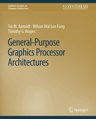 General-Purpose Graphics Processor Architectures (Synthesis Lectures on Computer Architecture) book cover by Tor M. Aamodt, Wilson Wai Lun Fung, Timothy G. Rogers