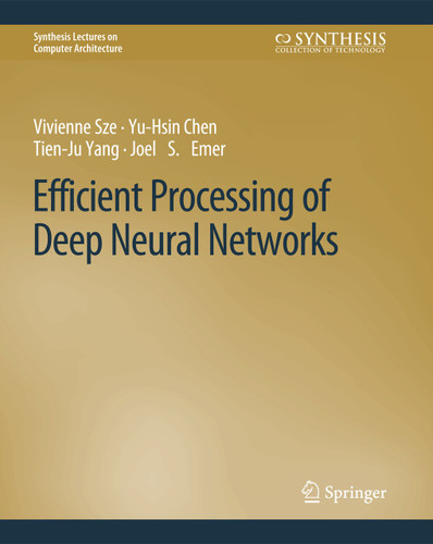 Efficient Processing of Deep Neural Networks (Synthesis Lectures on Computer Architecture) book cover by Vivienne Sze, Yu-Hsin Chen, Tien-Ju Yang, Joel S. Emer