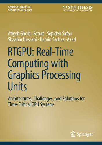 RTGPU: Real-Time Computing with Graphics Processing Units: Architectures, Challenges, and Solutions for Time-Critical GPU Systems (Synthesis Lectures on Computer Architecture) book cover by Atiyeh Gheibi-Fetrat, Sepideh Safari, Shaahin Hessabi, Hamid Sarbazi-Azad