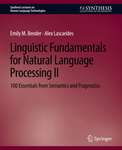 Linguistic Fundamentals for Natural Language Processing II: 100 Essentials from Semantics and Pragmatics (Synthesis Lectures on Human Language Technologies) book cover by Emily M. Bender, Alex Lascarides