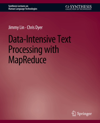 Data-Intensive Text Processing with MapReduce (Synthesis Lectures on Human Language Technologies) book cover by Jimmy Lin, Chris Dyer