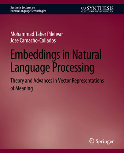 Embeddings in Natural Language Processing: Theory and Advances in Vector Representations of Meaning (Synthesis Lectures on Human Language Technologies) book cover by Mohammad Taher Pilehvar, Jose Camacho-Collados