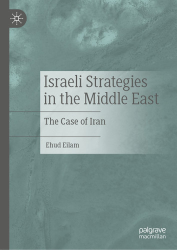Israeli Strategies in the Middle East: The Case of Iran book cover by Ehud Eilam